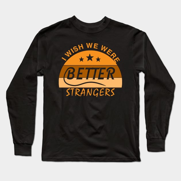 I WISH  WE  WERE  BETTER  STRANGERS_ T shirt Long Sleeve T-Shirt by mqeshta